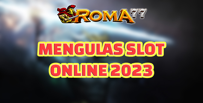 Mengulas Slot Online Tahun 2023 - Konten Perjudian Populer dengan Keuntungan Tinggi Jika Anda senang berjudi