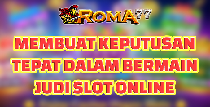 Membuat Keputusan Tepat dalam Bermain Judi Slot Online - Bermain judi slot online memang bisa memberikan keuntungan