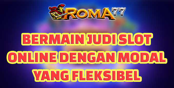Bermain Judi Slot Online dengan Modal Yang Fleksibel - Bermain judi slot online menjadi salah satu aktivitas hiburan