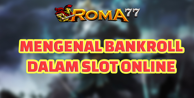 Mengenal Teknik Bankroll - Bankroll management (pengelolaan uang taruhan) adalah salah satu keterampilan kunci dalam bermain slot online.