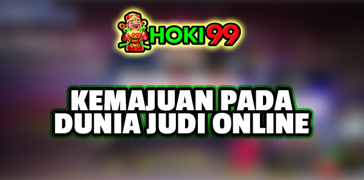 Kemajuan yang Ada pada Dunia Perjudian Online - Perjudian online telah mengalami kemajuan pesat dalam beberapa tahun terakhir