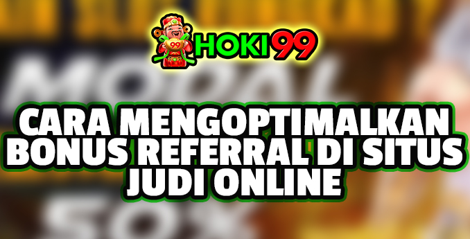 Cara Mengoptimalkan Bonus Referral di Situs Judi Online - Dalam dunia perjudian online, bonus referral merupakan salah satu cara